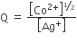 straight Q space equals space fraction numerator open square brackets Co to the power of 2 plus end exponent close square brackets to the power of bevelled 1 half end exponent over denominator open square brackets Ag to the power of plus close square brackets end fraction