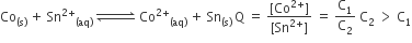 Co subscript left parenthesis straight s right parenthesis end subscript space plus space Sn to the power of 2 plus end exponent subscript left parenthesis aq right parenthesis end subscript space rightwards harpoon over leftwards harpoon with space space space space space space space space on top space Co to the power of 2 plus end exponent subscript left parenthesis aq right parenthesis end subscript space plus space Sn subscript left parenthesis straight s right parenthesis end subscript space straight Q space equals space fraction numerator left square bracket Co to the power of 2 plus end exponent right square bracket over denominator left square bracket Sn to the power of 2 plus end exponent right square bracket end fraction space equals space straight C subscript 1 over straight C subscript 2 space straight C subscript 2 space greater than space straight C subscript 1