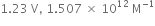 1.23 space straight V comma space 1.507 space cross times space 10 to the power of 12 space straight M to the power of negative 1 end exponent