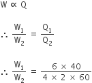straight W space proportional to space straight Q

therefore space straight W subscript 1 over straight W subscript 2 space equals space straight Q subscript 1 over straight Q subscript 2

therefore space straight W subscript 1 over straight W subscript 2 space equals space fraction numerator 6 space cross times space 40 over denominator 4 space cross times space 2 space cross times space 60 end fraction