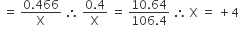 space equals space fraction numerator 0.466 over denominator straight X end fraction space therefore space fraction numerator 0.4 over denominator straight X end fraction space equals space fraction numerator 10.64 over denominator 106.4 end fraction space therefore space straight X space equals space plus 4