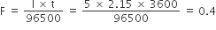 straight F space equals space fraction numerator straight I space cross times space straight t over denominator 96500 end fraction space equals space fraction numerator 5 space cross times space 2.15 space cross times space 3600 over denominator 96500 end fraction space equals space 0.4