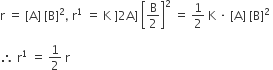 straight r space equals space left square bracket straight A right square bracket space left square bracket straight B right square bracket squared comma space straight r to the power of 1 space equals space straight K space right square bracket 2 straight A right square bracket space open square brackets straight B over 2 close square brackets squared space equals space 1 half space straight K space times space left square bracket straight A right square bracket space left square bracket straight B right square bracket squared space

therefore space straight r to the power of 1 space equals space 1 half space straight r