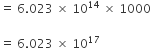 equals space 6.023 space cross times space 10 to the power of 14 space cross times space 1000

equals space 6.023 space cross times space 10 to the power of 17