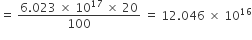 equals space fraction numerator 6.023 space cross times space 10 to the power of 17 space cross times space 20 over denominator 100 end fraction space equals space 12.046 space cross times space 10 to the power of 16