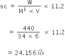 àª•àª¦ space equals space fraction numerator straight W over denominator straight M to the power of 1 space cross times space straight V end fraction space cross times space 11.2
space space
space space space space space equals space fraction numerator 440 over denominator 34 space cross times space 6 end fraction space space cross times space 11.2

space space space space equals space 24.156 space àª² àª¿