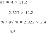 àª•àª¦ space equals space straight M space cross times space 11.2 space

space space space space equals space 2.823 space cross times space 11.2 space

space percent sign space divided by space straight W divided by space straight W space equals space 2.823 space cross times space 3.4 space

space space space space space equals space 9.6 space space