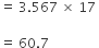 equals space 3.567 space cross times space 17 space

equals space 60.7 space