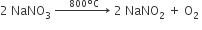 2 space NaNO subscript 3 space rightwards arrow with space space space 800 degree straight C space space on top space 2 space NaNO subscript 2 space plus space straight O subscript 2 space
