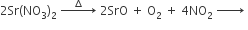 2 Sr left parenthesis NO subscript 3 right parenthesis subscript 2 space rightwards arrow with space space increment space space on top space 2 SrO space plus space straight O subscript 2 space plus space 4 NO subscript 2 space rightwards arrow with space space space space space space on top space