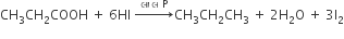 CH subscript 3 CH subscript 2 COOH space plus space 6 HI space rightwards arrow with àª² àª¾ àª² space straight P on top CH subscript 3 CH subscript 2 CH subscript 3 space plus space 2 straight H subscript 2 straight O space plus space 3 straight I subscript 2