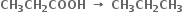 bold CH subscript bold 3 bold CH subscript bold 2 bold COOH bold space bold rightwards arrow bold space bold CH subscript bold 3 bold CH subscript bold 2 bold CH subscript bold 3