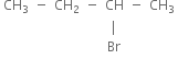 table row cell CH subscript 3 end cell minus cell CH subscript 2 end cell minus CH cell negative space space CH subscript 3 end cell row blank blank blank blank vertical line blank row blank blank blank blank Br blank end table