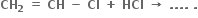 bold CH subscript bold 2 bold space bold equals bold space bold CH bold space bold minus bold space bold Cl bold space bold plus bold space bold HCl bold space bold rightwards arrow bold space bold. bold. bold. bold. bold space bold.