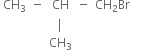 table row cell CH subscript 3 end cell minus CH minus cell CH subscript 2 Br end cell blank row blank blank vertical line blank blank blank row blank blank cell CH subscript 3 end cell blank blank blank end table