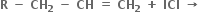 bold R bold space bold minus bold space bold CH subscript bold 2 bold space bold minus bold space bold CH bold space bold equals bold space bold CH subscript bold 2 bold space bold plus bold space bold ICl bold space bold rightwards arrow
