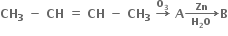 bold CH subscript bold 3 bold space bold minus bold space bold CH bold space bold equals bold space bold CH bold space bold minus bold space bold CH subscript bold 3 bold space bold rightwards arrow with bold O subscript bold 3 on top bold space bold A bold rightwards arrow from bold space bold space bold H subscript bold 2 bold O bold space bold space to bold space bold space bold Zn bold space bold space of bold B
