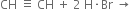 CH space identical to space CH space plus space 2 space straight H times Br space rightwards arrow