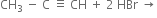 CH subscript 3 space minus space straight C space identical to space CH space plus space 2 space HBr space rightwards arrow