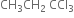CH subscript 3 CH subscript 2 space CCl subscript 3