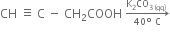 CH space identical to space straight C space minus space CH subscript 2 COOH space rightwards arrow from 40 degree space straight C to straight K subscript 2 CO subscript 3 left parenthesis qq right parenthesis end subscript of