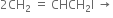 2 CH subscript 2 space equals space CHCH subscript 2 straight I space rightwards arrow