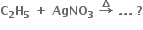 bold C subscript bold 2 bold H subscript bold 5 bold space bold plus bold space bold AgNO subscript bold 3 bold space bold rightwards arrow with bold increment on top bold space bold. bold. bold. bold space bold ?