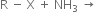 straight R space minus space straight X space plus space NH subscript 3 space rightwards arrow