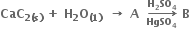 bold CaC subscript bold 2 bold left parenthesis bold s bold right parenthesis end subscript bold space bold plus bold space bold H subscript bold 2 bold O subscript bold left parenthesis bold 1 bold right parenthesis end subscript bold space bold space bold rightwards arrow bold space bold A bold space bold space bold rightwards arrow from bold HgSO subscript bold 4 to bold H subscript bold 2 bold SO subscript bold 4 of bold space bold B