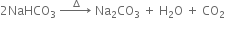 2 NaHCO subscript 3 space rightwards arrow with space space space space increment space space space on top space Na subscript 2 CO subscript 3 space plus space straight H subscript 2 straight O space plus space CO subscript 2