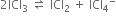 2 ICl subscript 3 space rightwards harpoon over leftwards harpoon space ICl subscript 2 space plus space ICl subscript 4 to the power of minus