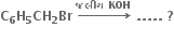 bold C subscript bold 6 bold H subscript bold 5 bold CH subscript bold 2 bold Br bold space bold rightwards arrow with bold જલ ી ય bold space bold KOH on top bold space bold. bold. bold. bold. bold. bold space bold ?