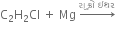 straight C subscript 2 straight H subscript 2 Cl space plus space Mg space rightwards arrow with સ ુ ક ્ ર ો space ઇથર on top