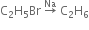 straight C subscript 2 straight H subscript 5 Br space rightwards arrow with Na on top space straight C subscript 2 straight H subscript 6