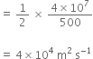equals space 1 half space cross times space fraction numerator 4 cross times 10 to the power of 7 over denominator 500 end fraction

equals space 4 cross times 10 to the power of 4 space straight m squared space straight s to the power of negative 1 end exponent