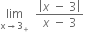 limit as straight x rightwards arrow 3 subscript plus of space space fraction numerator open vertical bar x space minus space 3 close vertical bar over denominator x space minus space 3 end fraction space