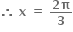 bold therefore bold space bold x bold space bold equals bold space fraction numerator bold 2 bold pi over denominator bold 3 end fraction