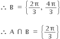 bold therefore bold space bold B bold space bold equals bold space open curly brackets fraction numerator bold 2 bold pi over denominator bold 3 end fraction bold comma bold space fraction numerator bold 4 bold pi over denominator bold 3 end fraction close curly brackets

bold therefore bold space bold A bold space bold intersection bold space bold B bold space bold equals bold space open curly brackets fraction numerator bold 2 bold pi over denominator bold 3 end fraction close curly brackets