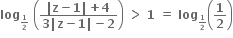 bold log subscript begin inline style bold 1 over bold 2 end style end subscript bold space open parentheses fraction numerator bold vertical line bold z bold minus bold 1 bold vertical line bold plus bold 4 over denominator bold 3 bold vertical line bold z bold minus bold 1 bold vertical line bold minus bold 2 end fraction close parentheses bold space bold greater than bold space bold 1 bold space bold equals bold space bold log subscript begin inline style bold 1 over bold 2 end style end subscript open parentheses bold 1 over bold 2 close parentheses