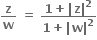 bold z over bold w bold space bold equals bold space fraction numerator bold 1 bold plus bold vertical line bold z bold vertical line to the power of bold 2 over denominator bold 1 bold plus bold vertical line bold w bold vertical line to the power of bold 2 end fraction