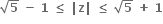 square root of bold 5 bold space bold minus bold space bold 1 bold space bold less or equal than bold space bold vertical line bold z bold vertical line bold space bold less or equal than bold space square root of bold 5 bold space bold plus bold space bold 1