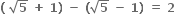 bold left parenthesis bold space square root of bold 5 bold space bold plus bold space bold 1 bold right parenthesis bold space bold minus bold space bold left parenthesis square root of bold 5 bold space bold minus bold space bold 1 bold right parenthesis bold space bold equals bold space bold 2