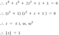 bold therefore bold space bold z to the power of bold 4 bold space bold plus bold space bold z to the power of bold 3 bold space bold plus bold space bold 2 bold z to the power of bold 2 bold space bold plus bold space bold z bold space bold plus bold space bold 1 bold space bold equals bold space bold 0 bold space

bold therefore bold space bold left parenthesis bold z to the power of bold 2 bold space bold plus bold space bold 1 bold right parenthesis bold space bold left parenthesis bold z to the power of bold 2 bold space bold plus bold space bold z bold space bold plus bold space bold 1 bold space bold right parenthesis bold space bold equals bold space bold 0 bold space

bold therefore bold space bold z bold space bold equals bold space bold plus-or-minus bold space bold i bold comma bold space bold w bold comma bold space bold w to the power of bold 2 bold space

bold therefore bold space bold vertical line bold z bold vertical line bold space bold equals bold space bold 1 bold space
