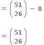 bold equals bold space open parentheses table row bold 51 row bold 26 end table close parentheses bold space bold minus bold space bold 0 bold space

bold equals bold space open parentheses table row bold 51 row bold 26 end table close parentheses