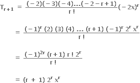bold T subscript bold r bold plus bold 1 end subscript bold space bold equals bold space fraction numerator bold left parenthesis bold minus bold 2 bold right parenthesis bold left parenthesis bold minus bold 3 bold right parenthesis bold left parenthesis bold minus bold 4 bold right parenthesis bold. bold. bold. bold left parenthesis bold minus bold 2 bold minus bold r bold plus bold 1 bold right parenthesis over denominator bold r bold space bold factorial end fraction bold left parenthesis bold minus bold 2 bold x bold right parenthesis to the power of bold r

bold space bold space bold space bold space bold space bold space bold space bold equals bold space fraction numerator bold left parenthesis bold minus bold 1 bold right parenthesis to the power of bold r bold space bold left parenthesis bold 2 bold right parenthesis bold space bold left parenthesis bold 3 bold right parenthesis bold space bold left parenthesis bold 4 bold right parenthesis bold space bold. bold. bold. bold space bold left parenthesis bold r bold plus bold 1 bold right parenthesis bold space bold left parenthesis bold minus bold 1 bold right parenthesis to the power of bold r bold space bold 2 to the power of bold r bold space bold x to the power of bold r over denominator bold r bold space bold factorial end fraction

bold space bold space bold space bold space bold space bold space bold space bold equals bold space fraction numerator bold left parenthesis bold minus bold 1 bold right parenthesis to the power of bold 2 bold r end exponent bold space bold left parenthesis bold r bold plus bold 1 bold right parenthesis bold space bold r bold space bold factorial bold space bold 2 to the power of bold r over denominator bold r bold space bold factorial end fraction bold space

bold space bold space bold space bold space bold space bold space bold space bold equals bold space bold left parenthesis bold r bold space bold plus bold space bold 1 bold right parenthesis bold space bold 2 to the power of bold r bold space bold x to the power of bold r