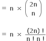 bold equals bold space bold n bold space bold cross times bold space open parentheses table row cell bold 2 bold n end cell row bold n end table close parentheses

bold equals bold space bold n bold space bold cross times bold space fraction numerator bold left parenthesis bold 2 bold n bold right parenthesis bold space bold factorial over denominator bold n bold space bold factorial bold space bold n bold space bold factorial end fraction