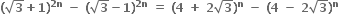 bold left parenthesis square root of bold 3 bold plus bold 1 bold right parenthesis to the power of bold 2 bold n end exponent bold space bold minus bold space bold left parenthesis square root of bold 3 bold minus bold 1 bold right parenthesis to the power of bold 2 bold n end exponent bold space bold equals bold space bold left parenthesis bold 4 bold space bold plus bold space bold 2 square root of bold 3 bold right parenthesis to the power of bold n bold space bold minus bold space bold left parenthesis bold 4 bold space bold minus bold space bold 2 square root of bold 3 bold right parenthesis to the power of bold n