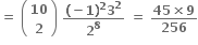 bold equals bold space open parentheses table row bold 10 row bold 2 end table close parentheses bold space fraction numerator bold left parenthesis bold minus bold 1 bold right parenthesis to the power of bold 2 bold 3 to the power of bold 2 over denominator bold 2 to the power of bold 8 end fraction bold space bold equals bold space fraction numerator bold 45 bold cross times bold 9 over denominator bold 256 end fraction