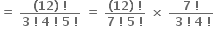 bold equals bold space fraction numerator bold left parenthesis bold 12 bold right parenthesis bold space bold factorial over denominator bold 3 bold space bold factorial bold space bold 4 bold space bold factorial bold space bold 5 bold space bold factorial end fraction bold space bold equals bold space fraction numerator bold left parenthesis bold 12 bold right parenthesis bold space bold factorial over denominator bold 7 bold space bold factorial bold space bold 5 bold space bold factorial end fraction bold space bold cross times bold space fraction numerator bold 7 bold space bold factorial over denominator bold space bold 3 bold space bold factorial bold space bold 4 bold space bold factorial end fraction