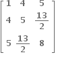open square brackets table row bold 1 bold 4 bold 5 row bold 4 bold 5 cell bold 13 over bold 2 end cell row bold 5 cell bold 13 over bold 2 end cell bold 8 end table close square brackets bold space